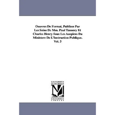 Oeuvres De Fermat, Publiées Par Les Soins De Mm. Paul Tannery Et Charles Henry Sous Les Auspices Du Ministère De L'Instruction Publique.Vol. 3