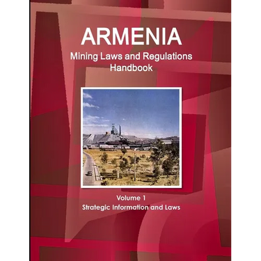 Armenia Mining Laws and Regulations Handbook Volume 1 Strategic Information and Laws