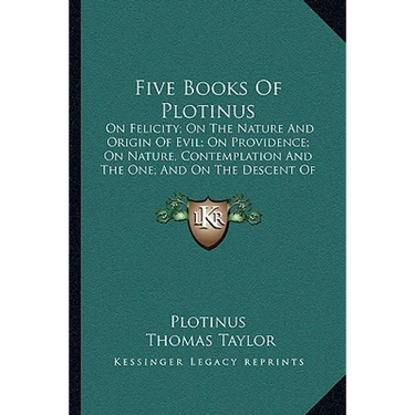 Five Books Of Plotinus: On Felicity; On The Nature And Origin Of Evil; On Providence; On Nature, Contemplation And The One; And On The Descent