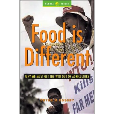 Food Is Different: Why We Must Get the Wto Out of Agriculture