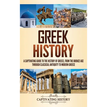Greek History: A Captivating Guide to the History of Greece, from the Bronze Age through Classical Antiquity to Modern Greece