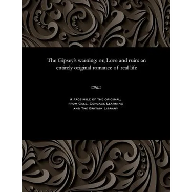 The Gipsey's Warning: Or, Love and Ruin: An Entirely Original Romance of Real Life