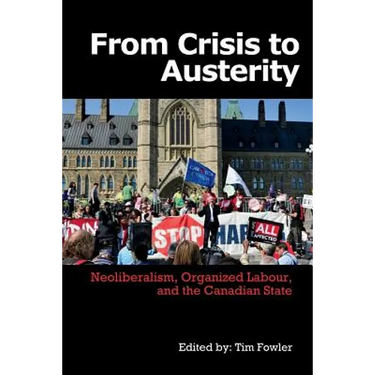From Crisis to Austerity: Neoliberalism, Organized Labour and the Canadian State