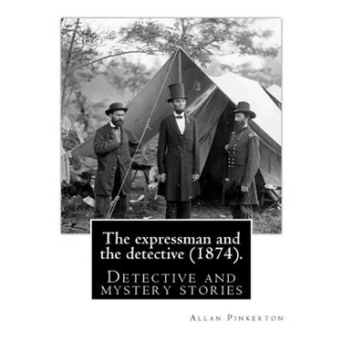 The expressman and the detective (1874). By: Allan Pinkerton (Original Version): Detective and mystery stories