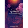 The Secret Path to Supernatural: fabricate your own reality