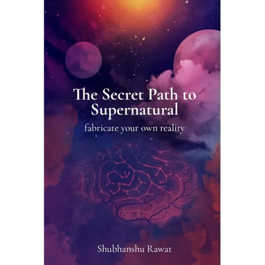 The Secret Path to Supernatural: fabricate your own reality