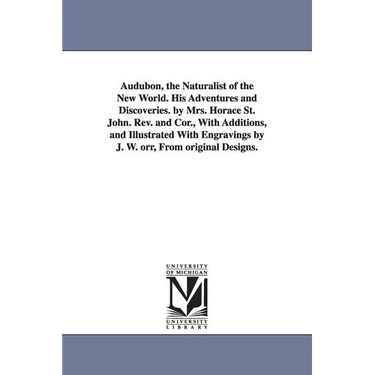Audubon, the Naturalist of the New World. His Adventures and Discoveries. by Mrs. Horace St. John. Rev. and Cor., With Additions, and Illustrated With