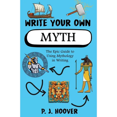 Write Your Own Myth: The Epic Guide to Using Mythology in Writing