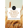 Toward a Post-Biblical Christian Future, Second Edition: The Promise of the Interspiritual Movement