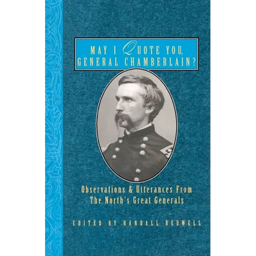 May I Quote You, General Chamberlain?: Observations & Utterances of the North's Great Generals