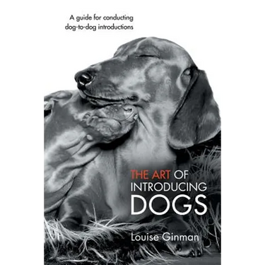 The Art of Introducing Dogs: A Guide for Conducting Dog-To-Dog Introductions