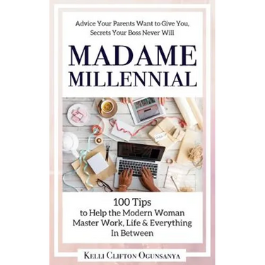 Madame Millennial: 100 Tips to Help the Modern Woman Master Work, Life & Everything In Between