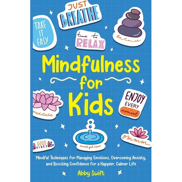 Mindfulness for Kids: Mindful Techniques for Managing Emotions, Overcoming Anxiety, and Boosting Confidence for a Happier, Calmer Life