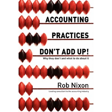 Accounting Practices Don't Add Up!: Why they don't and what to do about it