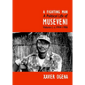 A Fighting Man: A Political Life of Museveni Volume I, c.1944-1986