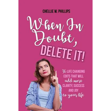 When in Doubt, Delete It!: 36 Life Changing Edits That Will Add More Clarity, Success, and Joy to Your Life