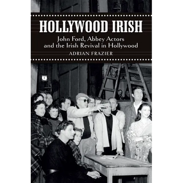 Hollywood Irish: John Ford, Abbey Actors and the Irish Revival in Hollywood
