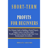 Short-Term Rental Profits for Beginners: The Ultimate Guide to Building a Rental Property Empire, Create a Cash-flow, Build Wealth and Passive Income