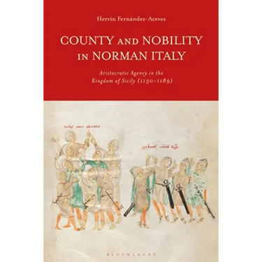 County and Nobility in Norman Italy: Aristocratic Agency in the Kingdom of Sicily, 1130-1189