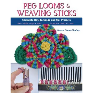 Peg Looms and Weaving Sticks: Complete How-to Guide and 30+ Projects