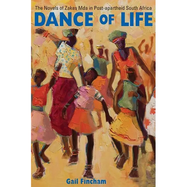 Dance of Life: The Novels of Zakes Mda in Post-apartheid South Africa