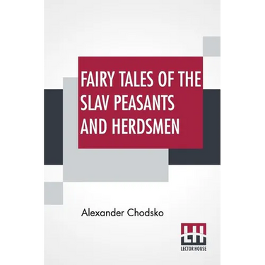 Fairy Tales Of The Slav Peasants And Herdsmen: Translated And Illustrated By Emily J. Harding