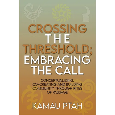 Crossing the Threshold; Embracing the Call Conceptualizing, Co-Creating and Building Community Through Rites of Passage