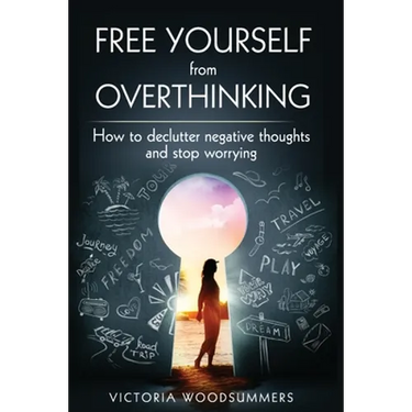 Free Yourself From Overthinking: How To Declutter Negative Thoughts And Stop Worrying