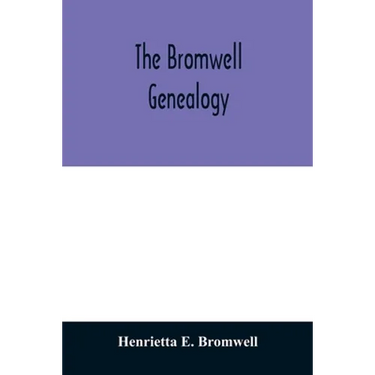The Bromwell genealogy: including descendants of William Bromwell and Beulah Hall with data relating to others of the Bromwell name in America