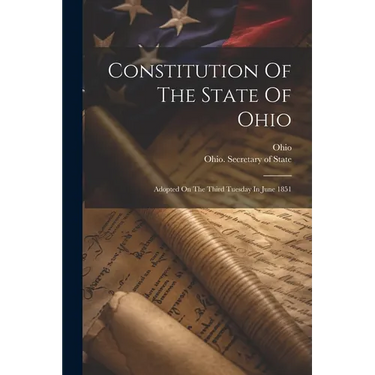 Constitution Of The State Of Ohio: Adopted On The Third Tuesday In June 1851