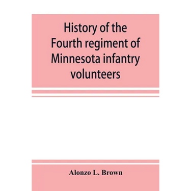 History of the Fourth regiment of Minnesota infantry volunteers during the great rebellion, 1861-1865