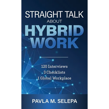 Straight Talk About Hybrid Work: 120 Interviews, 3 Checklists, 1 Global Workplace