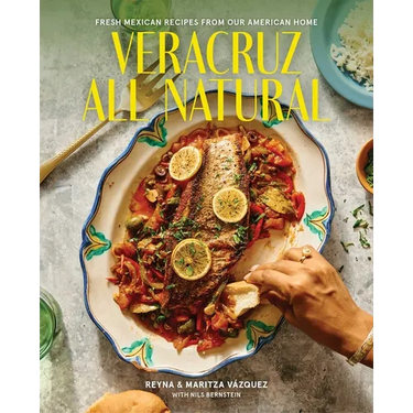 Veracruz All Natural: Fresh Mexican Recipes from Our American Home (a Cookbook)