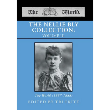 The Nellie Bly Collection: VOLUME III: The World (1887-1888)