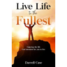 Live Life to the Fullest: Enjoying the life God intended for you to live