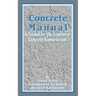 Concrete Manual: A Manual for the Control of Concrete Construction
