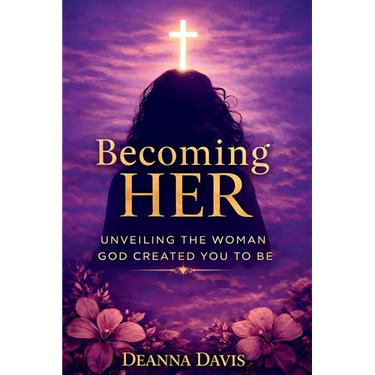 Becoming Her: Unveiling the Woman God Created You to Be