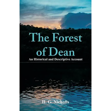 The Forest of Dean: An Historical and Descriptive Account