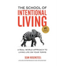 The School of Intentional Living: A Real-World Approach to Living Life on Your Terms