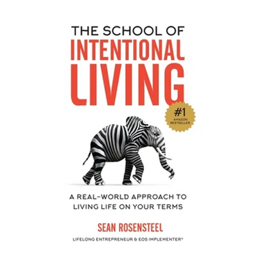 The School of Intentional Living: A Real-World Approach to Living Life on Your Terms