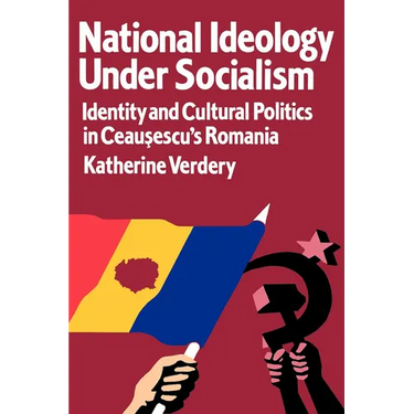 National Ideology Under Socialism: Identity and Cultural Politics in Ceausescu's Romania Volume 7