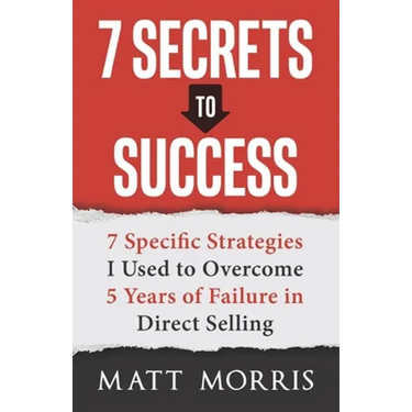 7 Secrets to Success: 7 Specific Strategies I Used to Overcome 5 Years of Failure in Direct Selling