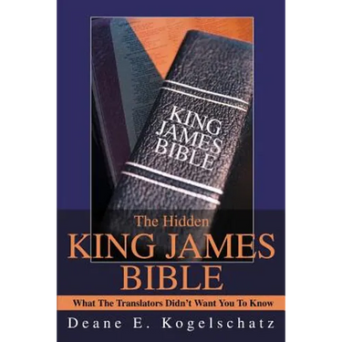 The Hidden King James Bible: What The Translators Didn't Want You To Know