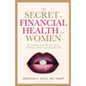 The Secret to Financial Health for Women: Everything Your Mother Never Told You About Creating Wealth