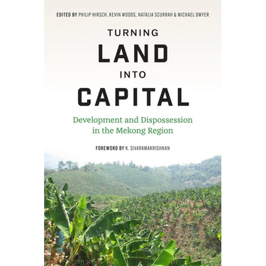Turning Land Into Capital: Development and Dispossession in the Mekong Region