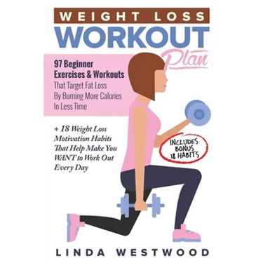 Weight Loss Workout Plan: 97 Beginner Exercises & Workouts That Target Fat Loss By Burning More Calories In Less Time + 18 Weight Loss Motivation Habi