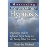 Mastering Conversational Hypnosis: Psychology Tricks to Influence People Easily and Get Exactly What You Want