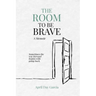 The Room to Be Brave: Sometimes the way forward begins with going back.