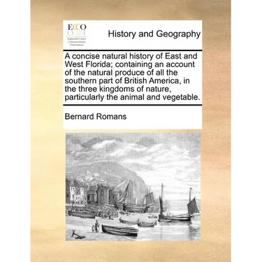 A Concise Natural History of East and West Florida; Containing an Account of the Natural Produce of All the Southern Part of British America, in the T