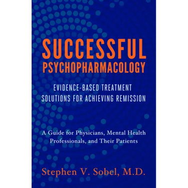 Successful Psychopharmacology: Evidence-Based Treatment Solutions for Achieving Remission